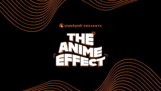 Crunchyroll Presents: The Anime Effect